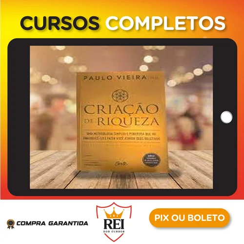 Criação de Riqueza: Uma Metodologia Simples e Poderosa que Vai Enriquecê-lo e Fazer Você Atingir seus Objetivos - Paulo Vieira