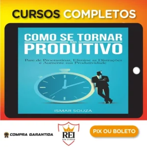 Elimine a Procrastinação e Aumente Sua Produtividade - Ismar Souza